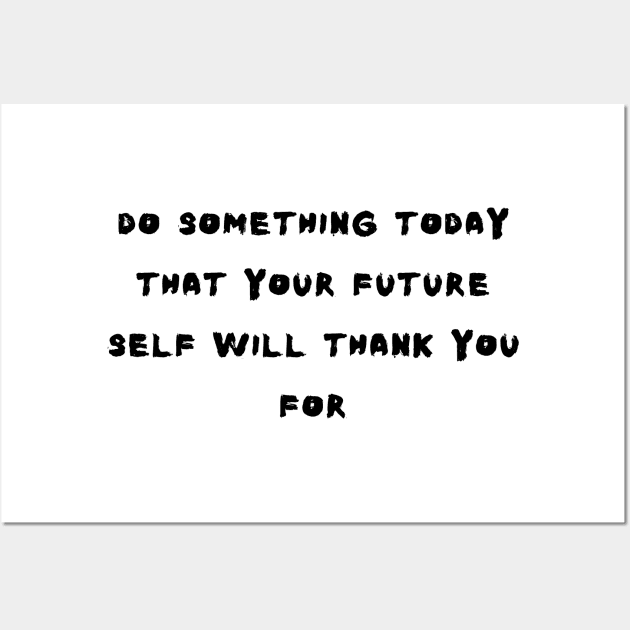 do something today that your future self will thank you for Wall Art by Corazzon